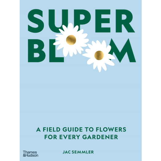 Super Bloom: A field guide to flowers for every gardener